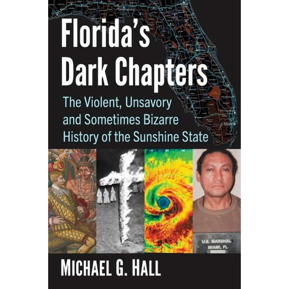 Florida's Dark Chapters: The Violent, Unsavory and Sometimes Bizarre History of the Sunshine State, (Paperback)
