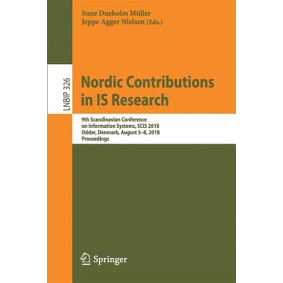 Pre-Owned Lecture Notes in Business Information Processing: Nordic Contributions in Is Research: 9th Scandinavian Conference on Information Systems, Scis 2018, Odder, Denmark, August 5-8, 2018, Proceedings (Pap