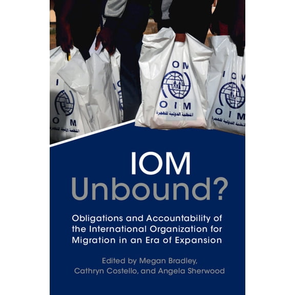 Iom Unbound?: Obligations and Accountability of the International Organization for Migration in an Era of Expansion, (Paperback)