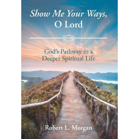 Show Me Your Ways, O Lord: God's Pathway to a Deeper Spiritual Life, (Hardcover)