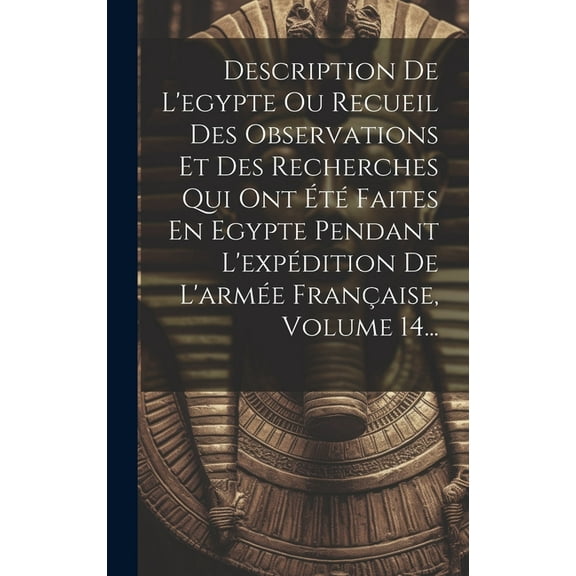 Description De L'egypte Ou Recueil Des Observations Et Des Recherches Qui Ont Été Faites En Egypte Pendant L'expédition De L'armée Française, Volume 14... (Hardcover)