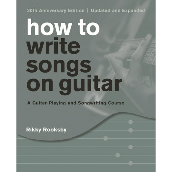 How to Write Songs on Guitar: A Guitar-Playing and Songwriting Course, (Paperback)