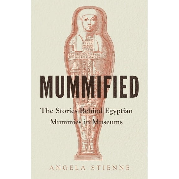 Mummified: The Stories Behind Egyptian Mummies in Museums Paperback
