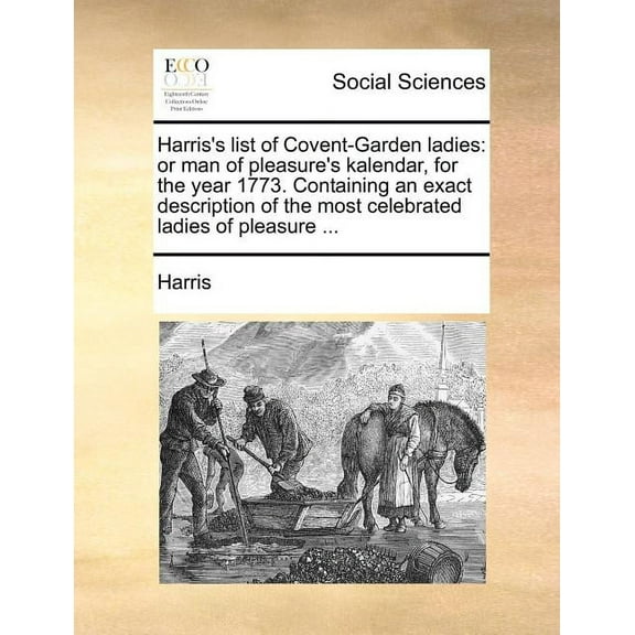 Harris's List of Covent-Garden Ladies: Or Man of Pleasure's Kalendar, for the Year 1773. Containing an Exact Description, (Paperback)