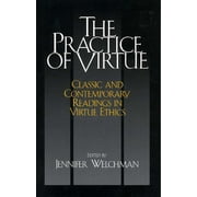 The Practice of Virtue : Classic and Contemporary Readings in Virtue Ethics (Paperback)