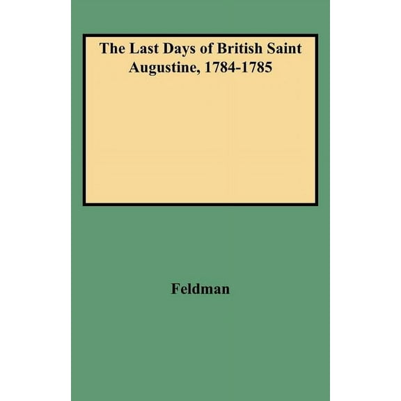 Last Days of British Saint Augustine, 1784-1785, (Paperback)
