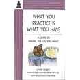 thumbnail image 1 of Pre-Owned What You Practice Is What You Have: A Guide to Having the Life You Want, 9780971030978, 0971030979, Paperback, 9.1.2010 edition, 1 of 1