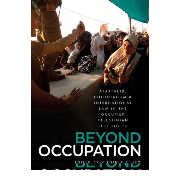 Beyond Occupation: Apartheid, Colonialism and International Law in the Occupied Palestinian Territories, (Paperback)