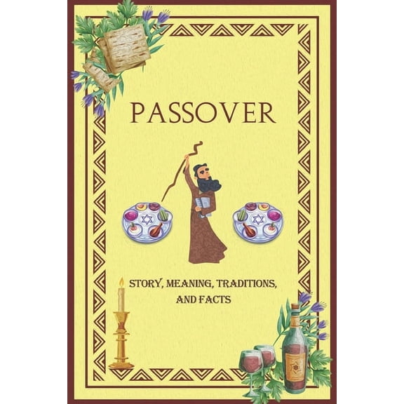 Passover Story, Meaning, Traditions, and Facts: Unveiling the Tapestry of Jewish holiday: A Comprehensive Exploration of, (Paperback)