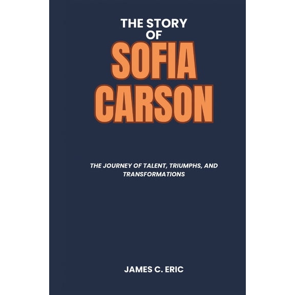 Biographies of Icons The Story of Sofia Carson: The Journey of Talent, Triumphs, and Transformations, Book 7, (Paperback)