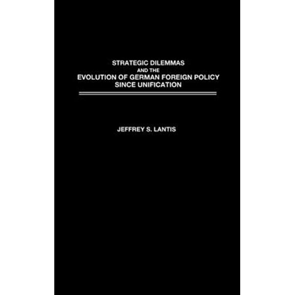 Pre-Owned Strategic Dilemmas and the Evolution of German Foreign Policy Since Unification, (Hardcover)