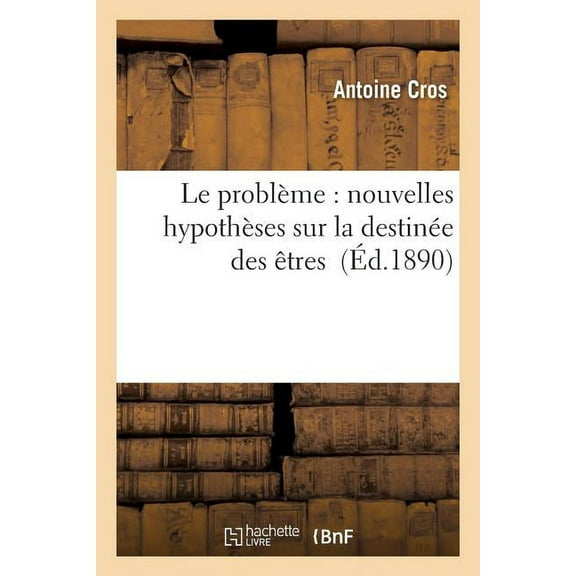 Sciences: Le Problème: Nouvelles Hypothèses Sur La Destinée Des Êtres (Paperback)