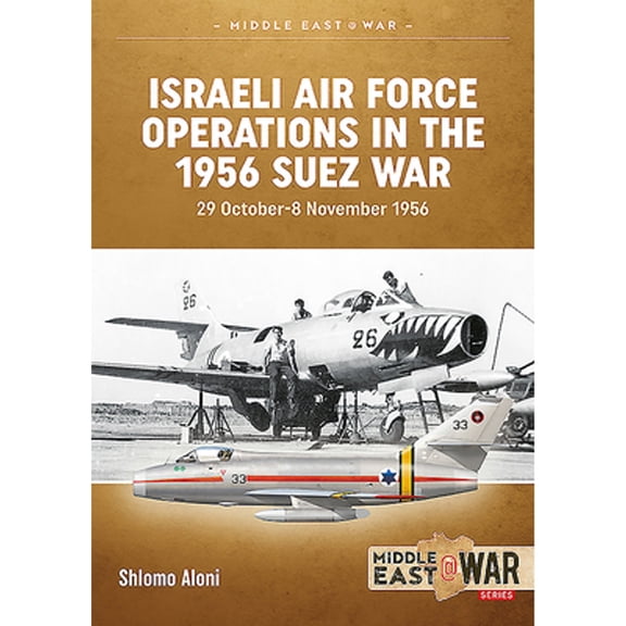 Pre-Owned Israeli Air Force Operations in the 1956 Suez War: 29 October-8 November 1956 (Paperback) by Shlomo Aloni