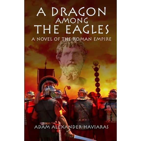 Pre-Owned A Dragon among the Eagles: A Novel of the Roman Empire (Paperback) 0991887352 9780991887354