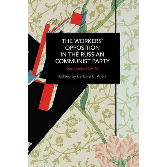 Historical Materialism The Workers' Opposition in the Russian Communist Party: Documents, 1919-30, (Paperback)