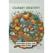 Culinary Creativity: Exploring Global Food Innovations (Paperback)