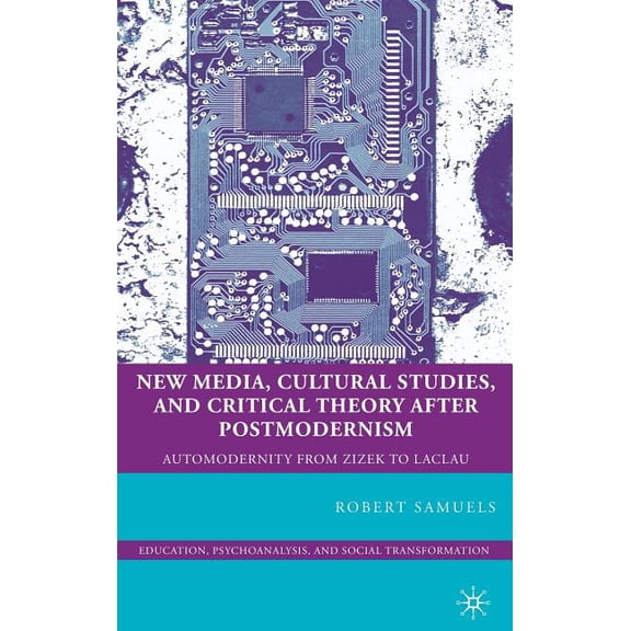 Education, Psychoanalysis, and Social Tr New Media, Cultural Studies, and Critical Theory After Postmodernism: Automodernity from Zizek to Laclau, (Hardcover)