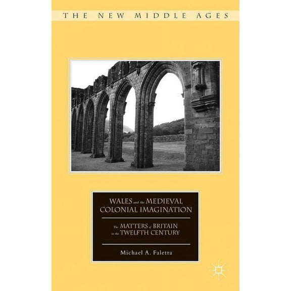 New Middle Ages Wales and the Medieval Colonial Imagination: The Matters of Britain in the Twelfth Century, (Hardcover)
