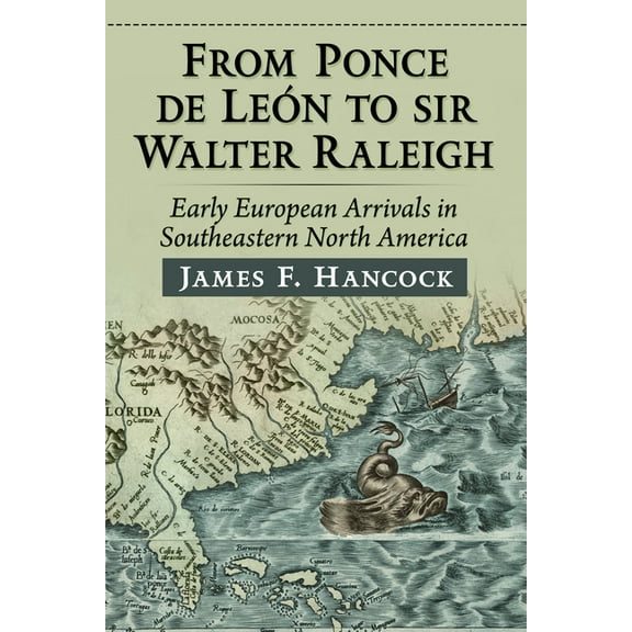 From Ponce de Leon to Sir Walter Raleigh: Early European Arrivals in Southeastern North America, (Paperback)