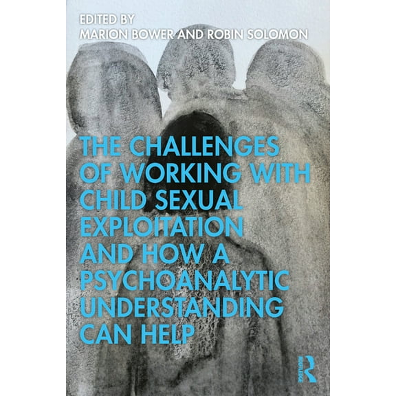 The Challenges of Working with Child Sexual Exploitation and How a Psychoanalytic Understanding Can Help, (Paperback)