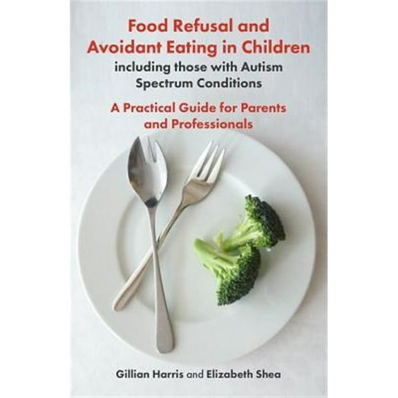 Pre-Owned Food Refusal and Avoidant Eating in Children, Including Those with Autism Spectrum Conditions: A Practical Guide for Parents and Professionals (Paperback) 1785923188 9781785923180