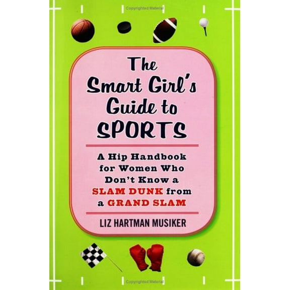 Pre-Owned The Smart Girl's Guide to Sports: A Hip Handbook for Women Who Don't Know a Slam Dunk from a Grand Slam (Hardcover) 1594630119 9781594630118