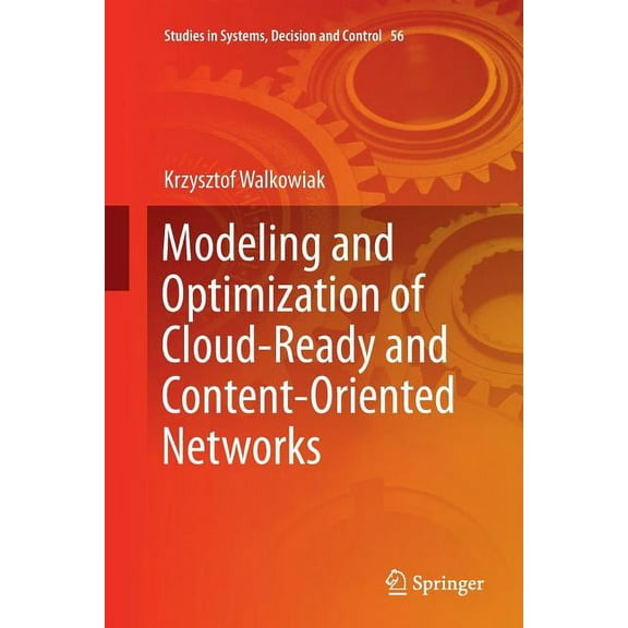 Studies in Systems, Decision and Control Modeling and Optimization of Cloud-Ready and Content-Oriented Networks, Book 56, (Paperback)