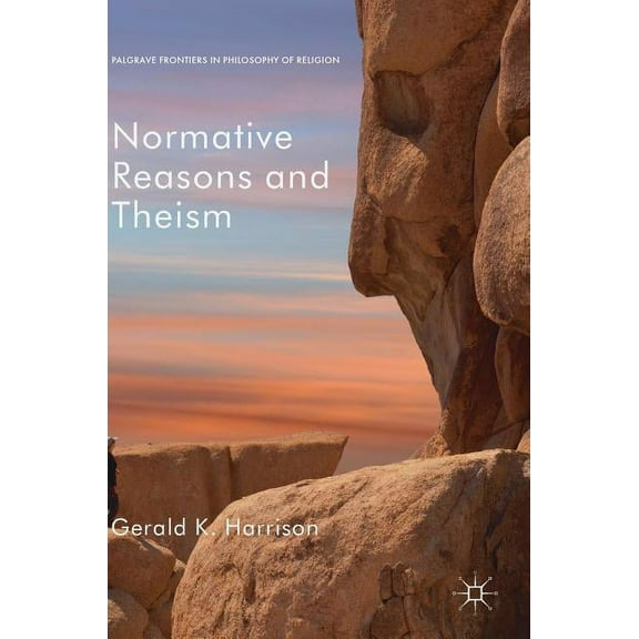 Palgrave Frontiers in Philosophy of Reli Normative Reasons and Theism, (Hardcover)