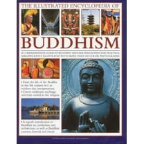 The Illustrated Encyclopedia of Buddhism : A Comprehensive Guide to Buddhist History and Philosophy, the Traditions and Practices, Magnificently Illustrated with More Than 500 Beautiful Photographs (Hardcover)