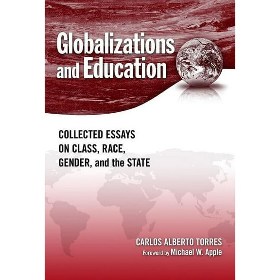 Globalizations and Education: Collected Essays on Class, Race, Gender, and the State (Paperback)