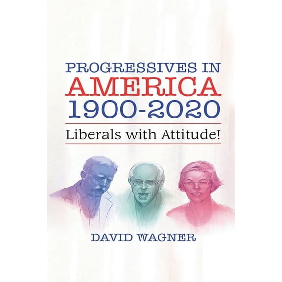 Progressives in America 1900-2020: Liberals with Attitude!, (Paperback)