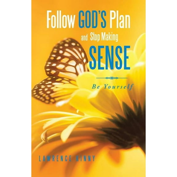 Follow God's Plan and Stop Making Sense: Be Yourself, (Paperback)