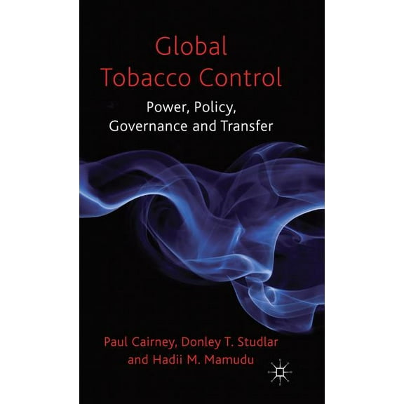 Global Tobacco Control: Power, Policy, Governance and Transfer, (Hardcover)