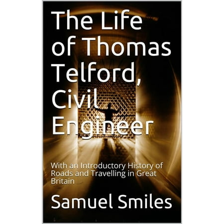 The Life of Thomas Telford, Civil Engineer / With an Introductory History of Roads and Travelling in Great Britain - (The Best Connection Telford)