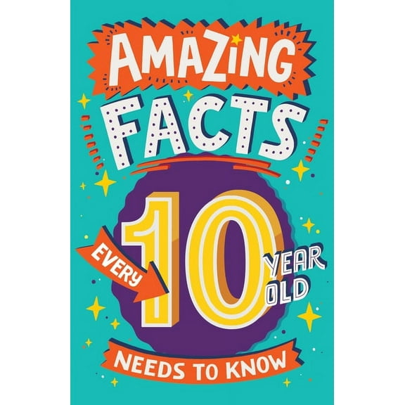 Amazing Facts Every Kid Needs to Know Amazing Facts Every 10 Year Old Needs to Know, (Paperback)