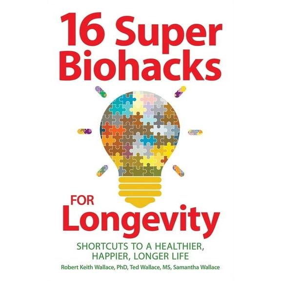16 Super Biohacks for Longevity: Shortcuts to a Healthier, Happier, Longer Life, (Paperback)