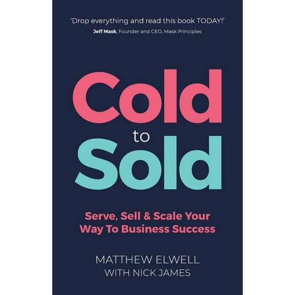Cold to Sold: Serve, Sell & Scale Your Way To Business Success, (Paperback)