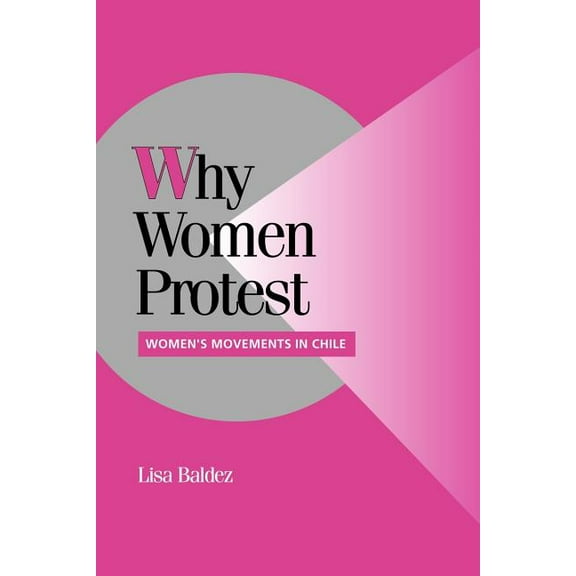 Cambridge Studies in Comparative Politic Why Women Protest: Women's Movements in Chile, (Paperback)
