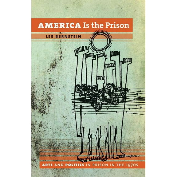 America Is the Prison: Arts and Politics in Prison in the 1970s, (Paperback)