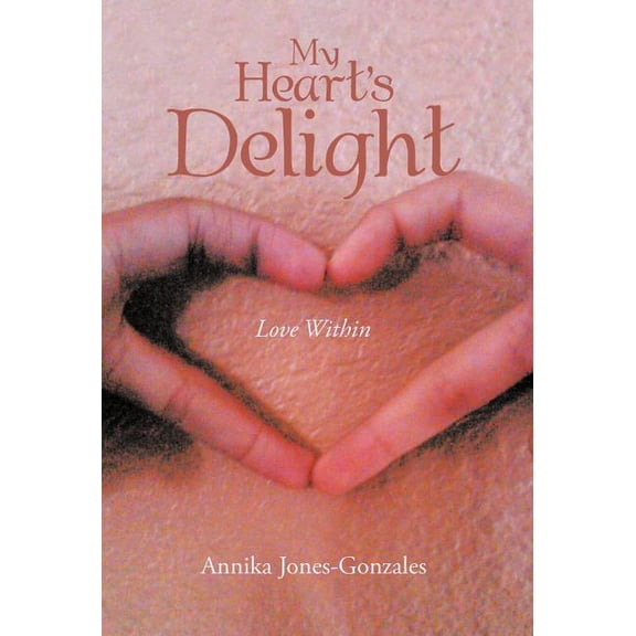 My Heart's Delight: Love Within [Hardcover] Jones-Gonzales, Annika