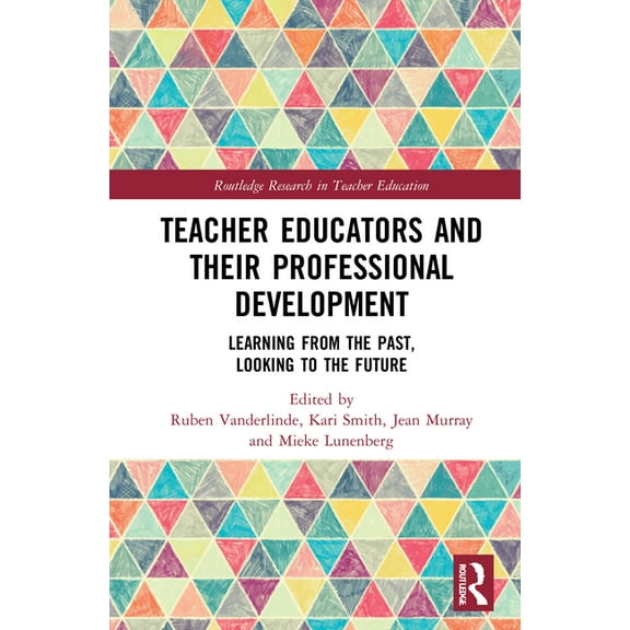 Routledge Research in Teacher Education Teacher Educators and their Professional Development: Learning from the Past, Looking to the Future, (Hardcover)