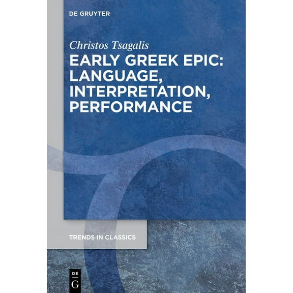 Trends in Classics - Supplementary Volum Early Greek Epic: Language, Interpretation, Performance, Book 138, (Hardcover)