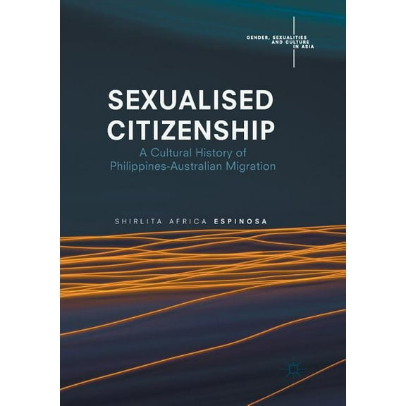 Gender, Sexualities and Culture in Asia Sexualised Citizenship: A Cultural History of Philippines-Australian Migration, (Paperback)