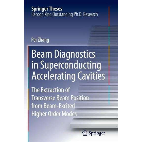 Springer Theses Beam Diagnostics in Superconducting Accelerating Cavities: The Extraction of Transverse Beam Position from Beam-Excited , (Paperback)