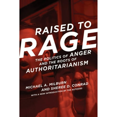 Raised to Rage: The Politics of Anger and the Roots of Authoritarianism [Paperback - Used]
