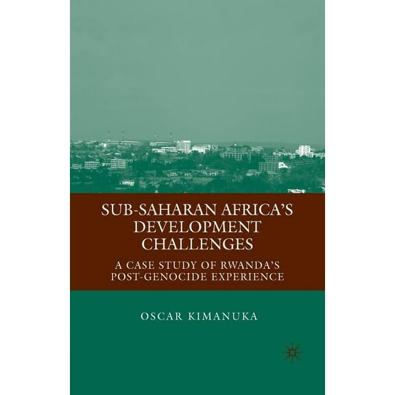 Sub-Saharan Africa's Development Challenges: A Case Study of Rwanda's Post-Genocide Experience, (Paperback)