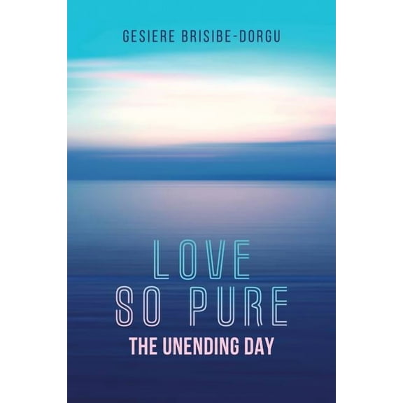 Love So Pure: The Unending Day, (Paperback)