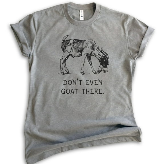 Don't Even Goat There Shirt, Unisex Women's Men's Shirt, Goat Shirt, Farm Shirt, Pun Shirt, Farmer Tee, Dark Heather Gray, Medium