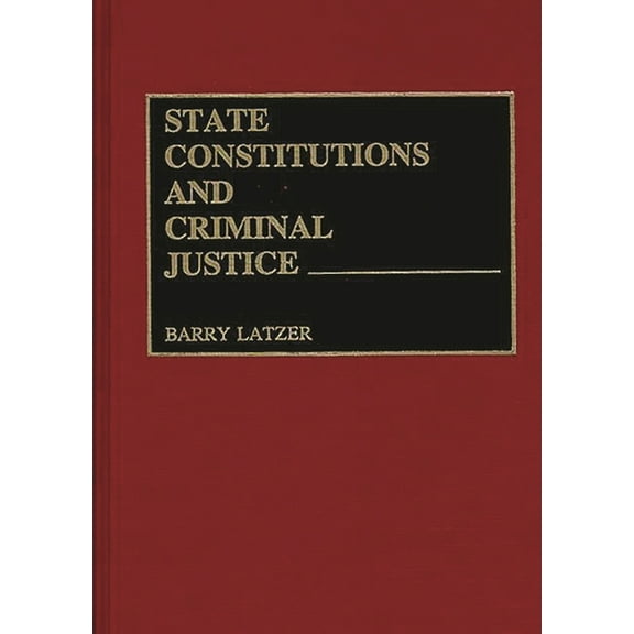 Contributions in Legal Studies State Constitutions and Criminal Justice, (Hardcover)