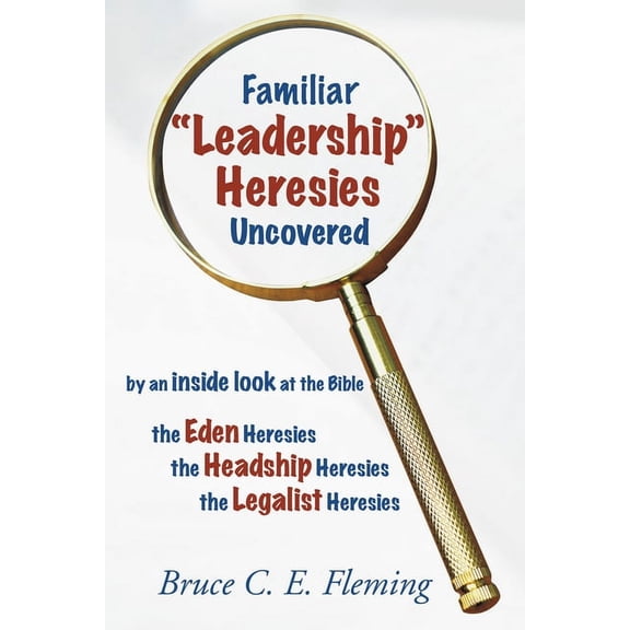 Familiar "Leadership" Heresies Uncovered (Paperback)